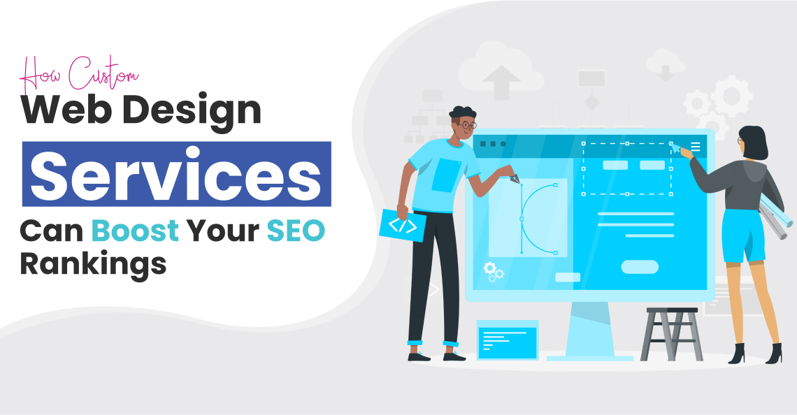 How Custom Web Design Services Can Boost Your SEO Rankings